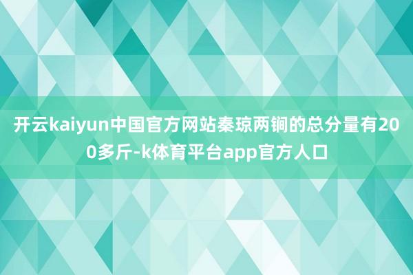 开云kaiyun中国官方网站秦琼两锏的总分量有200多斤-k体育平台app官方人口
