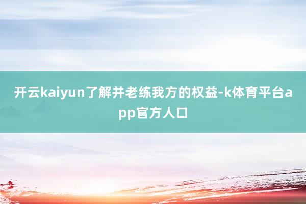 开云kaiyun了解并老练我方的权益-k体育平台app官方人口