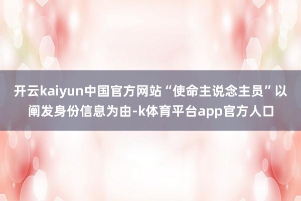 开云kaiyun中国官方网站“使命主说念主员”以阐发身份信息为由-k体育平台app官方人口