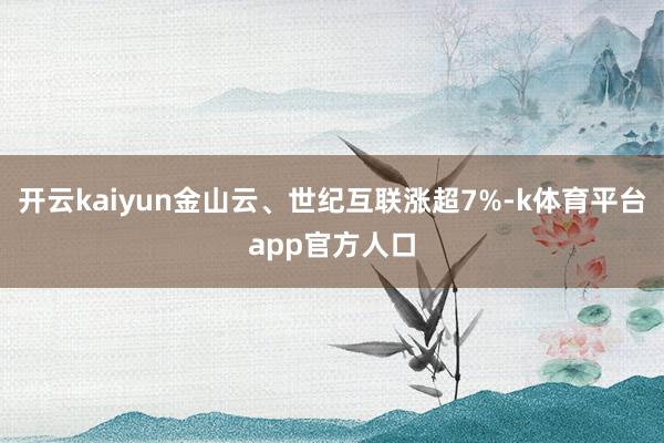 开云kaiyun金山云、世纪互联涨超7%-k体育平台app官方人口
