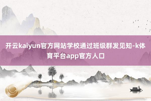 开云kaiyun官方网站学校通过班级群发见知-k体育平台app官方人口