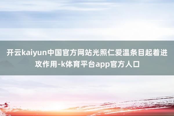开云kaiyun中国官方网站光照仁爱温条目起着进攻作用-k体育平台app官方人口