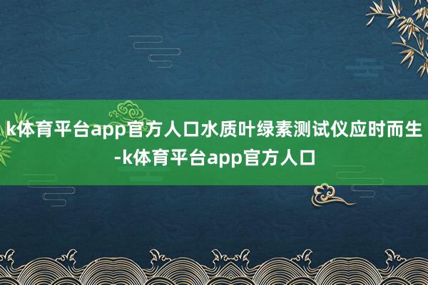 k体育平台app官方人口水质叶绿素测试仪应时而生-k体育平台app官方人口