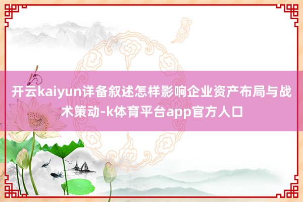 开云kaiyun详备叙述怎样影响企业资产布局与战术策动-k体育平台app官方人口